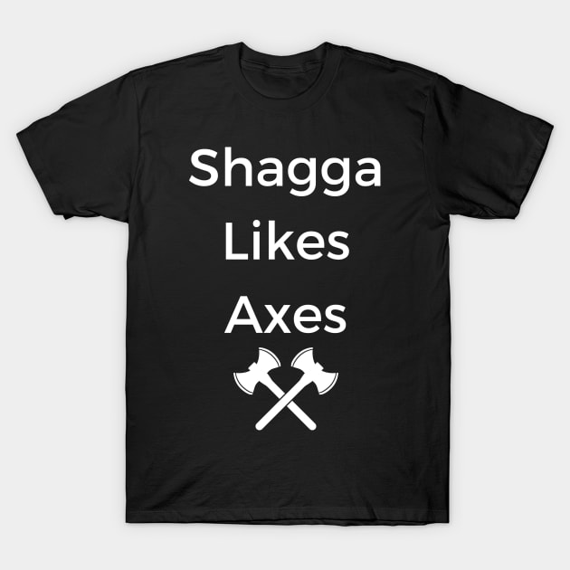 Shagga Likes Axes T-Shirt by TalesfromtheFandom